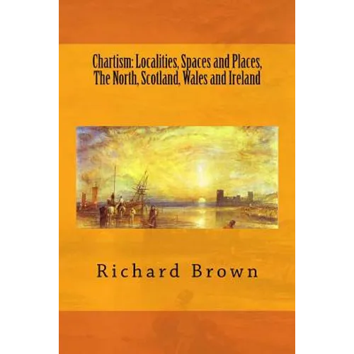 Chartism: Localities, Spaces and Places, The North, Scotland, Wales and Ireland - Paperback