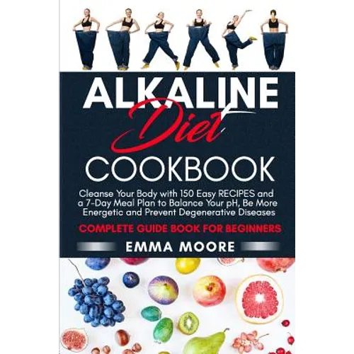 Alkaline Diet Cookbook: Cleanse Your Body with 150 Alkaline Recipes and a 7-Day Meal Plan to Balance Your pH, Be More Energetic and Prevent De - Paperback