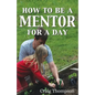 How To Be a Mentor for a Day: Planning for the Day, Planting for the Future - Paperback