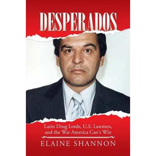 Desperados: Latin Drug Lords, U.S. Lawmen, and the War America Can't Win - Paperback