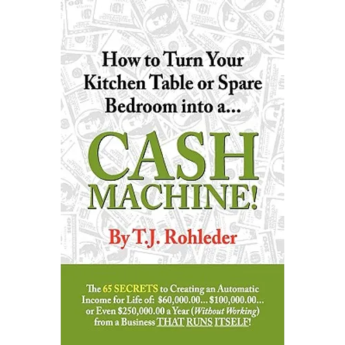 How to Turn Your Kitchen Table or Spare Bedroom Into a Cash Machine! - Paperback