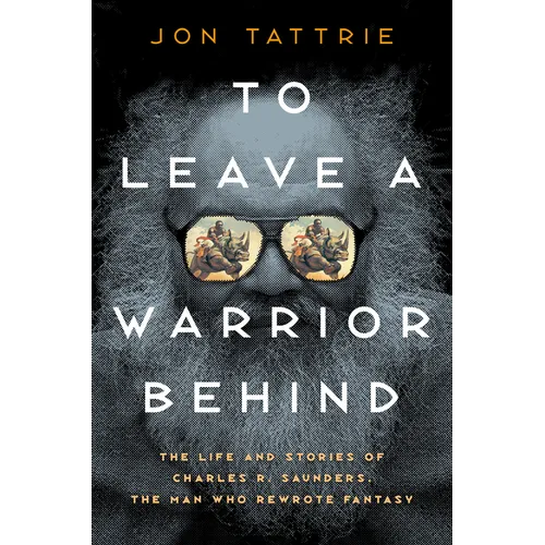 To Leave a Warrior Behind: The Life and Stories of Charles R. Saunders, the Man Who Rewrote Fantasy - Hardcover