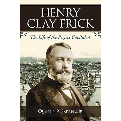 Henry Clay Frick: The Life of the Perfect Capitalist - Paperback