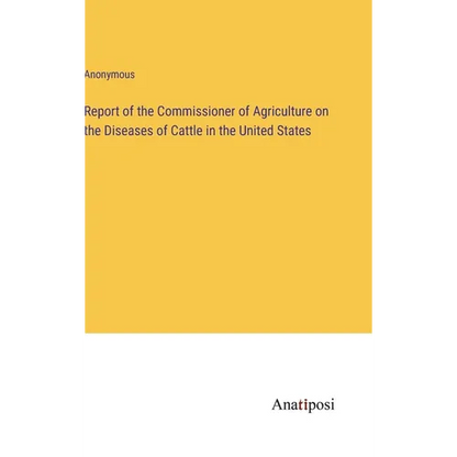 Report of the Commissioner of Agriculture on the Diseases of Cattle in the United States - Hardcover