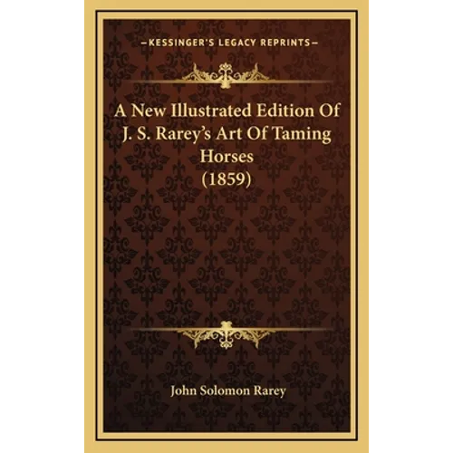 A New Illustrated Edition Of J. S. Rarey's Art Of Taming Horses (1859) - Hardcover
