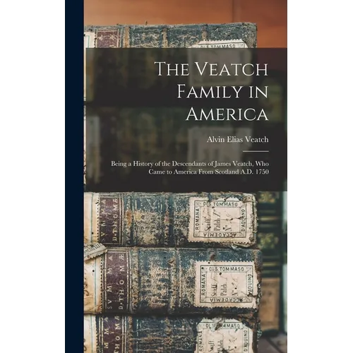The Veatch Family in America: Being a History of the Descendants of James Veatch, who Came to America From Scotland A.D. 1750 - Hardcover