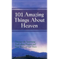 101 Amazing Things About Heaven: Discover the Surprising Truth About Heaven and How You Can Get There - Hardcover