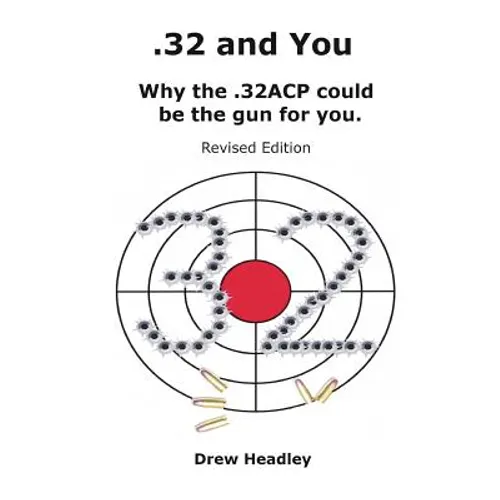 .32 and You: Why the .32ACP could be the gun for you. Revised Edition - Paperback