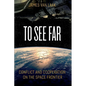 To See Far: Conflict and Cooperation on the Space Frontier - Paperback