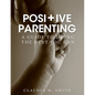 Positive Parenting: A Guide To Doing The Best That You Can - Paperback