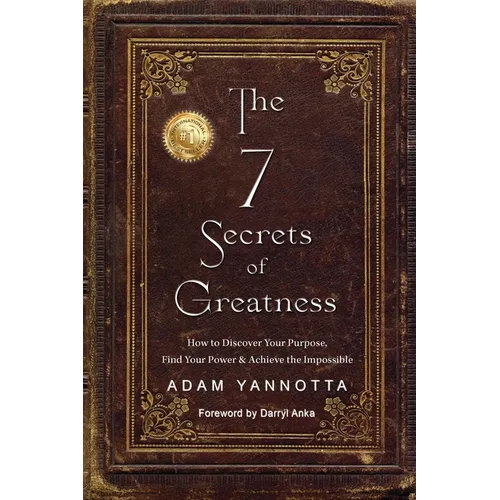 The 7 Secrets of Greatness: How to Discover Your Purpose, Find Your Power & Achieve the Impossible - Paperback