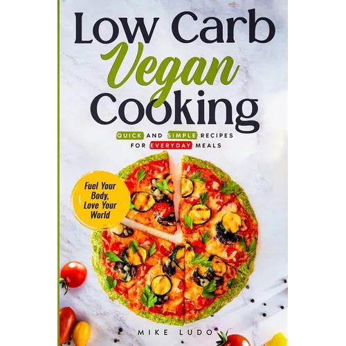 Low Carb Vegan Cooking: Quick and Simple Recipes for Everyday Meals - Paperback