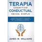 Terapia cognitivo conductual: La guía paso a paso de 21 días para superar la depresión, la ansiedad, la ira y los pensamientos negativos - Paperback