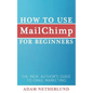 How to Use MailChimp for Beginners: The Indie Author's Guide to Email Marketing - Paperback