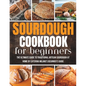 Sourdough Cookbook For Beginners: The Ultimate Guide to Traditional Artisan Sourdough at Home Beginner's Guide - Paperback