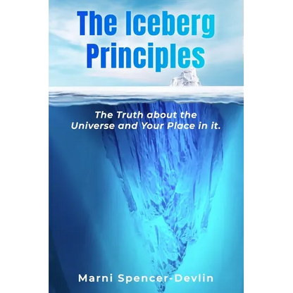 The Iceberg Principles: The Truth About The Universe And Your Place In It. - Paperback
