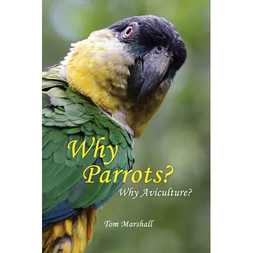 Why Parrots?: Why Aviculture? - Paperback
