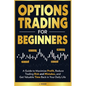 Options Trading for Beginners: A Guide to Maximize Profit, Reduce Trading Risk and Mistakes, and Get Valuable Time Back in Your Daily Life - Paperback