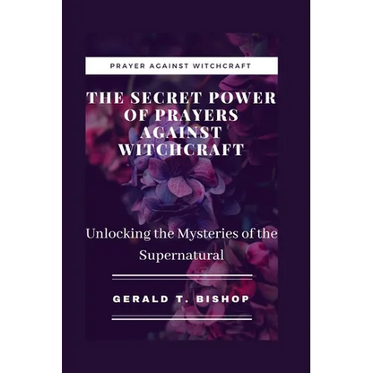 The Secret Power of Prayers Against Witchcraft: Unlocking the Mysteries of the Supernatural - Paperback