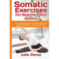 Somatic Exercises for Beginners and Seniors: Your Ultimate Approach to Relieve Stress and Anxiety, Weight Loss, and Healing Trauma. - Paperback