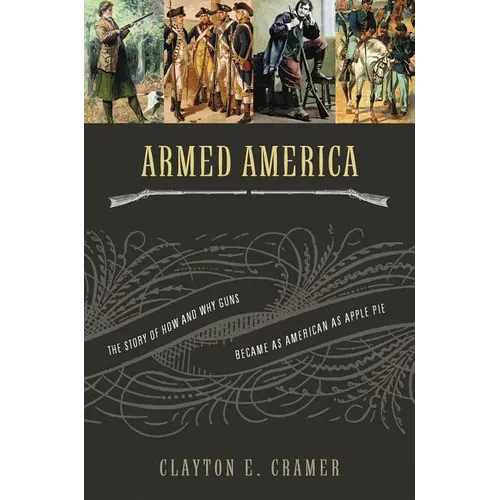 Armed America: The Remarkable Story of How and Why Guns Became as American as Apple Pie - Paperback