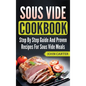 Sous Vide Cookbook: Step By Step Guide And Proven Recipes For Sous Vide Meals - Hardcover