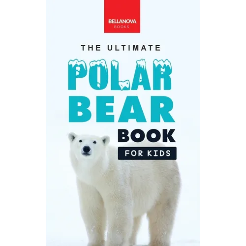 Polar Bears: The Ultimate Polar Bear Book for Kids:100+ Polar Bear Facts, Photos, Quiz & More - Hardcover