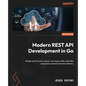 Modern REST API Development in Go: Design performant, secure, and observable web APIs using Go's powerful standard library - Paperback