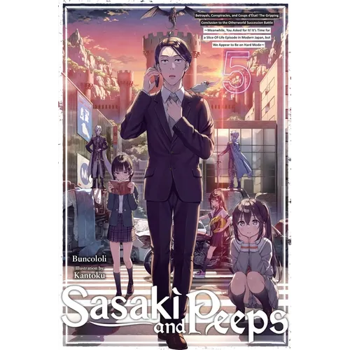Sasaki and Peeps, Vol. 5 (Light Novel): Betrayals, Conspiracies, and Coups d'ﾉtat! the Gripping Conclusion to the Otherworld Succession Battle Meanwhi - Paperback