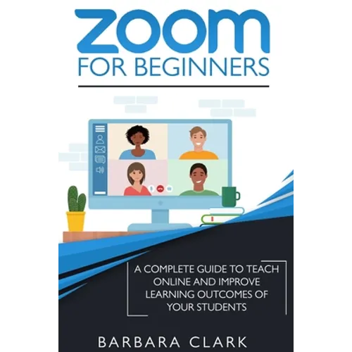Zoom For Beginners: A Complete Guide to Teach Online and Improve the Learning Outcomes of your Students - Paperback