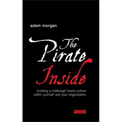 The Pirate Inside: Building a Challenger Brand Culture Within Yourself and Your Organization - Hardcover
