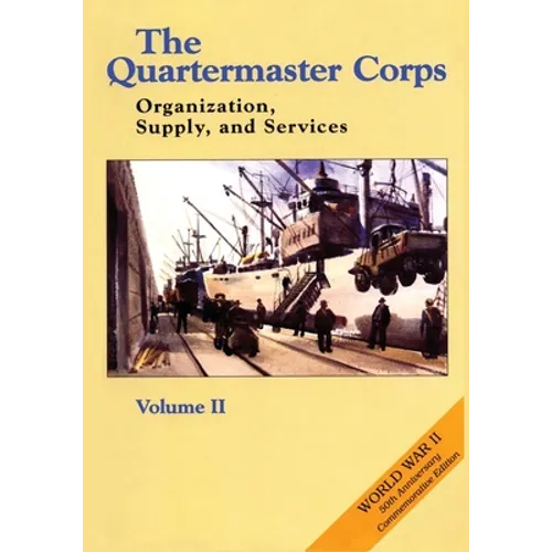 The Quartermaster Corps: Organization, Supply, and Services - Volume II - Paperback