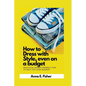 How to dress with style even on a budget: practical budget-friendly tips to help you look elegant. - Paperback