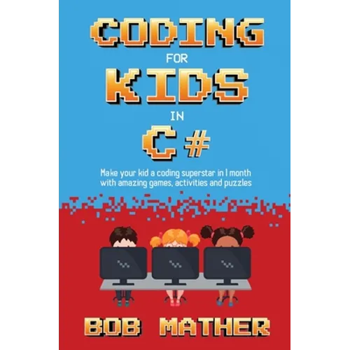 Coding for Kids in C#: Made Your Kid a Coding Superstar in 1 Month with Coding Games, Activities and Puzzles (Coding for Absolute Beginners) - Hardcover