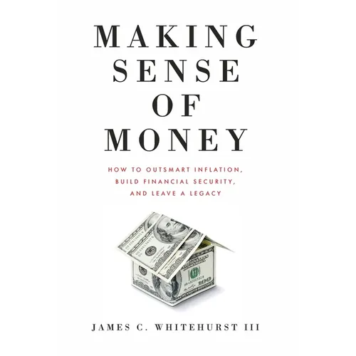 Making Sense of Money: How to Outsmart Inflation, Build Financial Security, and Leave a Legacy - Hardcover
