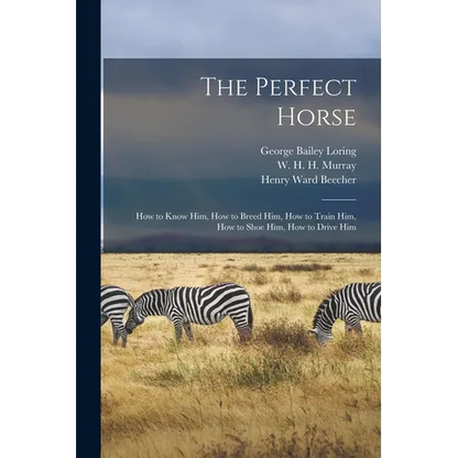 The Perfect Horse: How to Know Him, How to Breed Him, How to Train Him, How to Shoe Him, How to Drive Him - Paperback