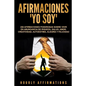 Afirmaciones Yo soy: 250 afirmaciones poderosas sobre vivir en abundancia de riqueza, salud, amor, creatividad, autoestima, alegría y felicidad - Paperback