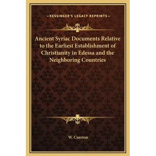Ancient Syriac Documents Relative to the Earliest Establishment of Christianity in Edessa and the Neighboring Countries - Hardcover