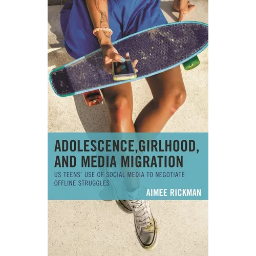 Adolescence, Girlhood, and Media Migration: US Teens' Use of Social Media to Negotiate Offline Struggles - Paperback