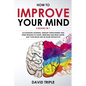How To Improve Your Mind: 3 Books in 1: Accelerated Learning, Memory Improvement and Speed Reading to Learn, Memorize and Read Faster, Map Your - Paperback