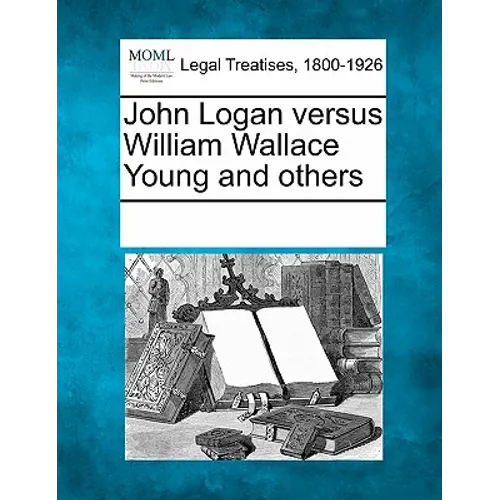 John Logan Versus William Wallace Young and Others - Paperback