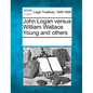 John Logan Versus William Wallace Young and Others - Paperback