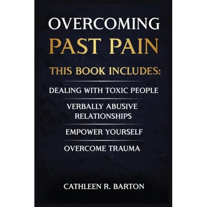 Overcoming Past Pain: Dealing with Toxic People, Verbally Abusive Relationships, Empower Yourself, Overcome Trauma - Paperback