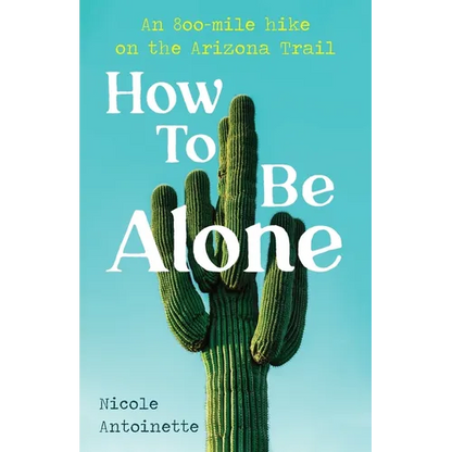 How To Be Alone: an 800-mile hike on the Arizona Trail - Paperback