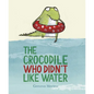 The Crocodile Who Didn't Like Water - Hardcover