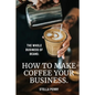 The Whole Business of Beans: How to Make Coffee Your Business - Paperback