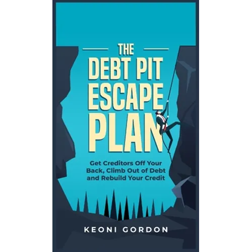 The Debt Pit Escape Plan: Get Creditors Off Your Back, Climb Out of Debt and Rebuild Your Credit - Hardcover