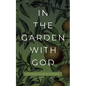 In the Garden with God: Meditations to Cultivate Your Spirit - Paperback