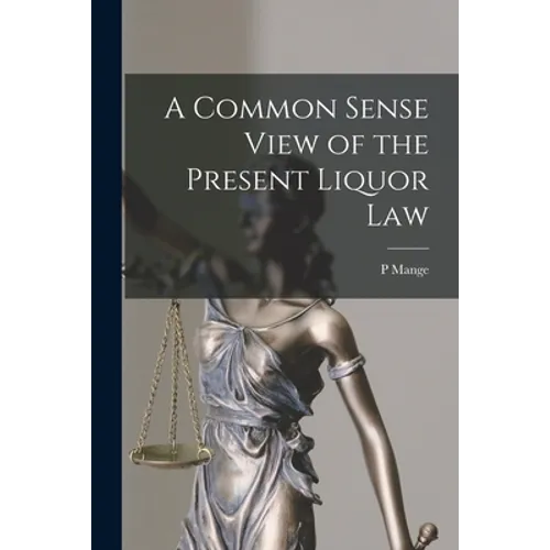 A Common Sense View of the Present Liquor Law [microform] - Paperback