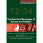 The Reluctant Messenger of Science and Religion: Science and the World's Religions Are Pieces to a Puzzle That Need Each Other to Form a Complete Pict - Hardcover